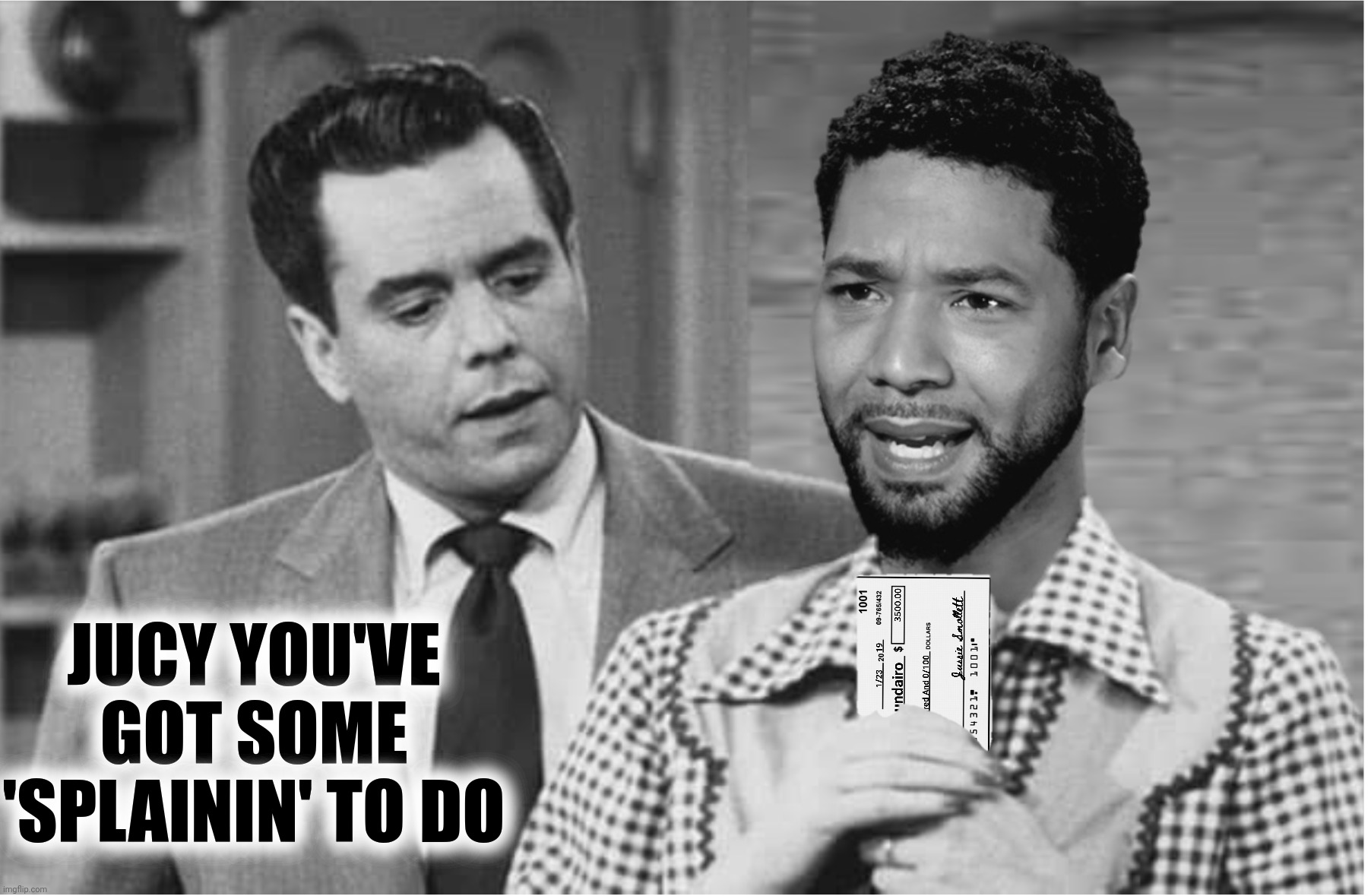 I Love Jucy | JUCY YOU'VE GOT SOME 'SPLAININ' TO DO | image tagged in bad photoshop,i love lucy,jussie smollett,check | made w/ Imgflip meme maker