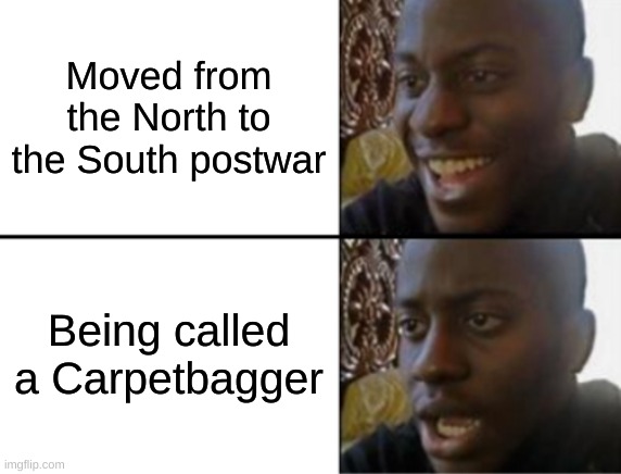 Such disrespect | Moved from the North to the South postwar; Being called a Carpetbagger | image tagged in oh yeah oh no | made w/ Imgflip meme maker