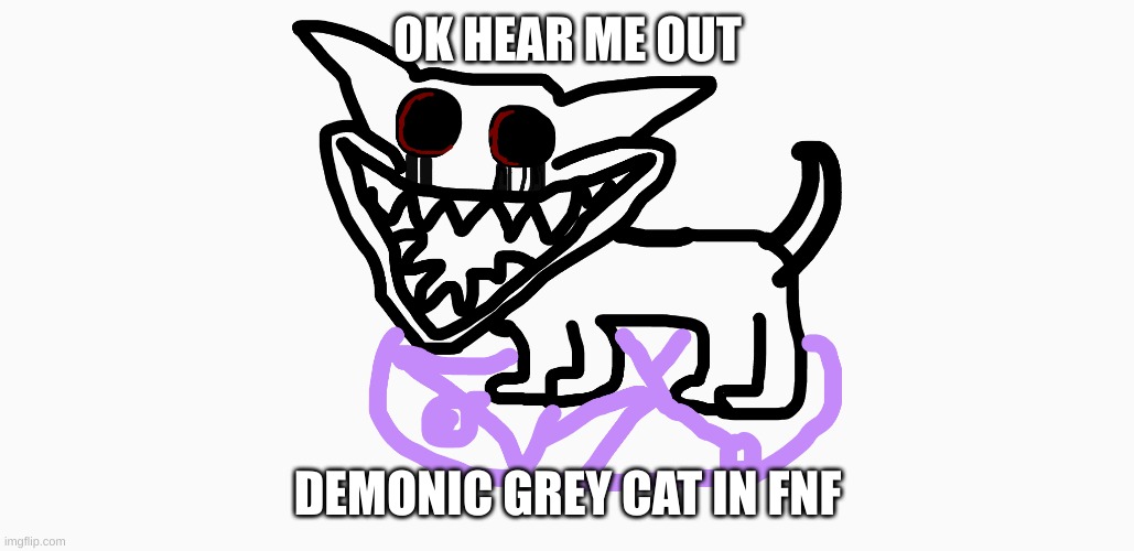 https://www.youtube.com/watch?v=-vJ0NMOH2vA (not a rickroll) | OK HEAR ME OUT; DEMONIC GREY CAT IN FNF | image tagged in fnf,why isnt this a thing | made w/ Imgflip meme maker