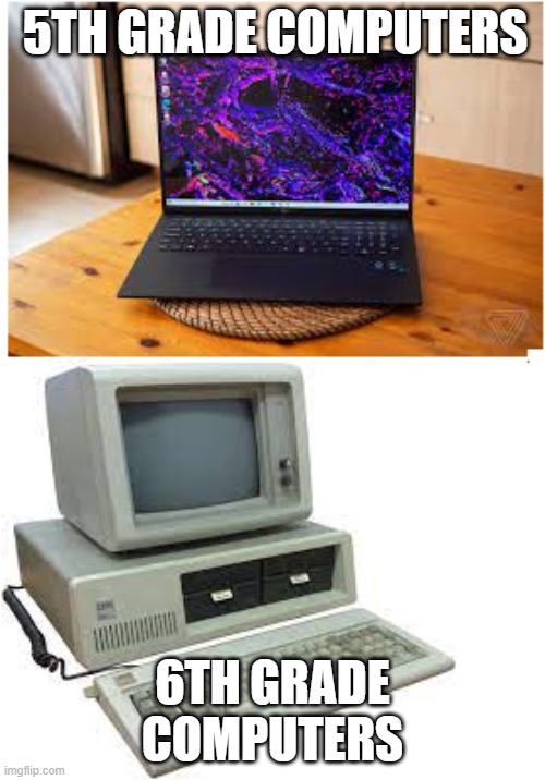 Only exaggerated a little | 5TH GRADE COMPUTERS; 6TH GRADE COMPUTERS | image tagged in old and new computer,school sucks,middle school | made w/ Imgflip meme maker