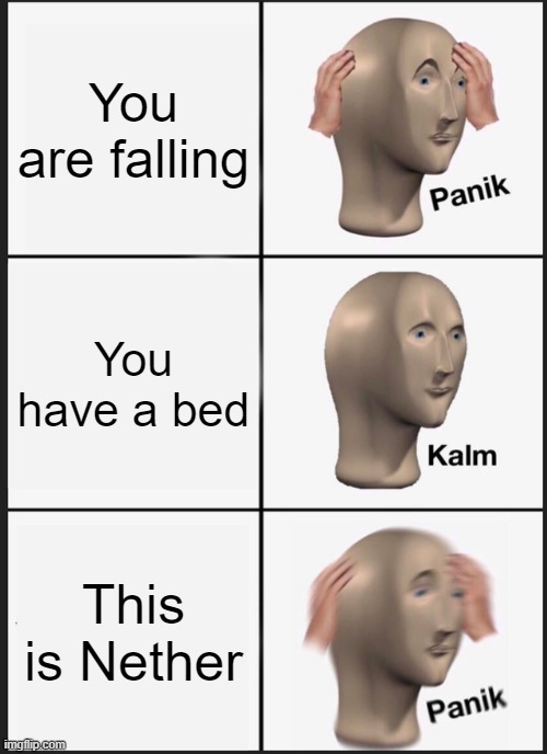 Panik Kalm Panik | You are falling; You have a bed; This is Nether | image tagged in memes,panik kalm panik | made w/ Imgflip meme maker