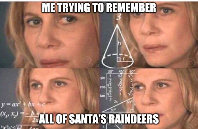I always forget at least one | ME TRYING TO REMEMBER; ALL OF SANTA'S RAINDEERS | image tagged in math lady/confused lady,reindeer | made w/ Imgflip meme maker