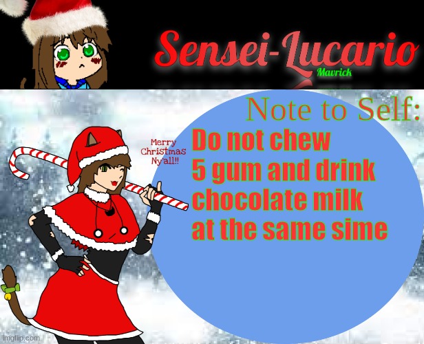 How it feels to chew 5 gum: | Note to Self:; Do not chew 5 gum and drink chocolate milk at the same sime | image tagged in sensei-lucario winter template | made w/ Imgflip meme maker
