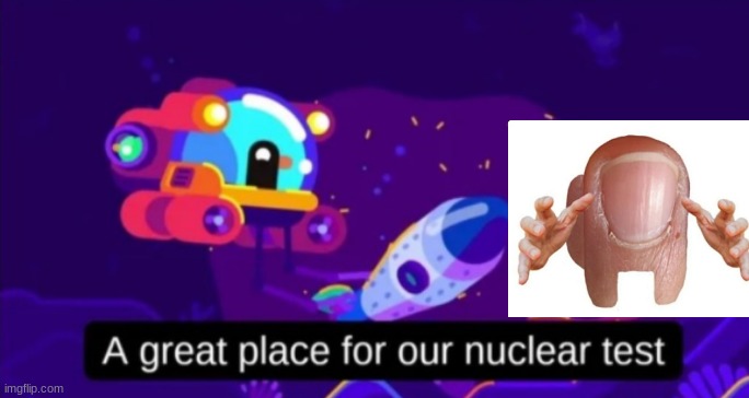no more among us | image tagged in a great place for our nuclear test | made w/ Imgflip meme maker