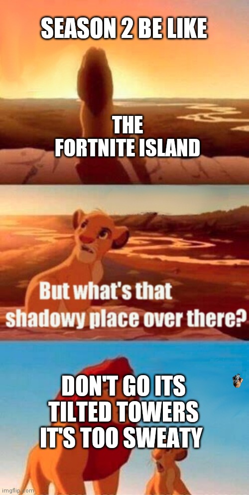 Simba Shadowy Place Meme | SEASON 2 BE LIKE; THE FORTNITE ISLAND; DON'T GO ITS TILTED TOWERS IT'S TOO SWEATY | image tagged in memes,simba shadowy place | made w/ Imgflip meme maker