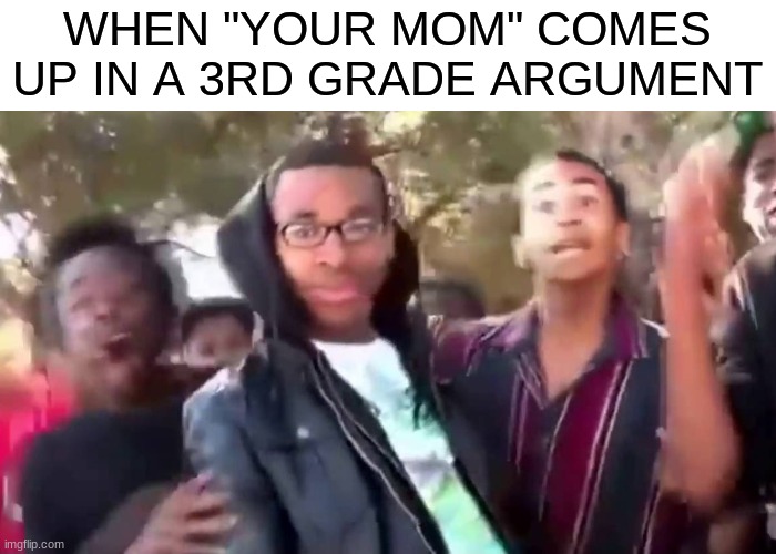 Image Title | WHEN "YOUR MOM" COMES UP IN A 3RD GRADE ARGUMENT | image tagged in ohhhhhhhhhhhh | made w/ Imgflip meme maker