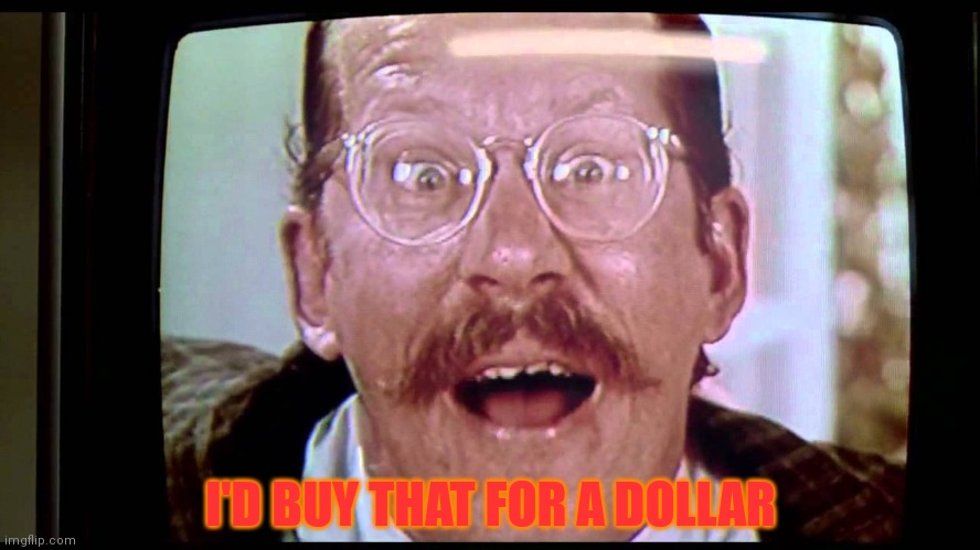 I'd buy THAT for a dollar! | I'D BUY THAT FOR A DOLLAR | image tagged in i'd buy that for a dollar | made w/ Imgflip meme maker