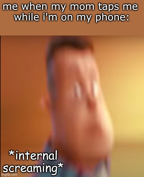 oooh crap | me when my mom taps me 
while i'm on my phone:; *internal screaming* | image tagged in funny,memes | made w/ Imgflip meme maker