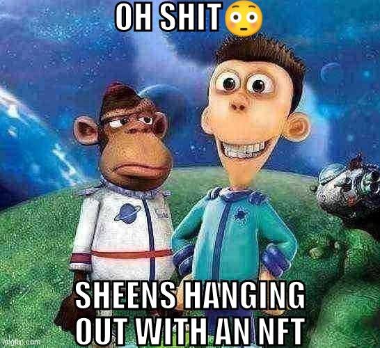 SHEEN | OH SHIT😳; SHEENS HANGING OUT WITH AN NFT | made w/ Imgflip meme maker