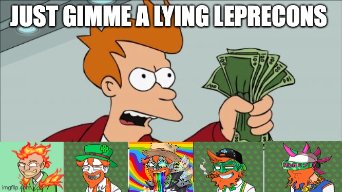 lying leprecons | JUST GIMME A LYING LEPRECONS | image tagged in memes,shut up and take my money fry,lying leprecons | made w/ Imgflip meme maker