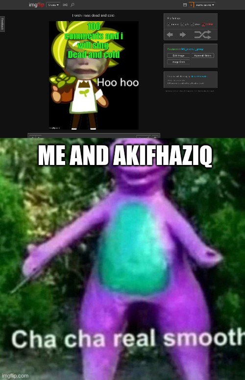 ME AND AKIFHAZIQ | image tagged in cha cha real smooth | made w/ Imgflip meme maker