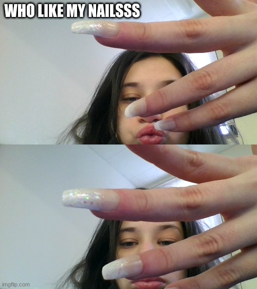 WHO LIKE MY NAILSSS | made w/ Imgflip meme maker