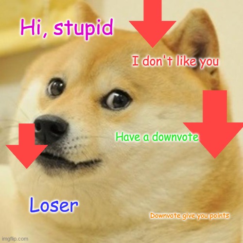 Gimme downvotes | Hi, stupid; I don't like you; Have a downvote; Loser; Downvote give you points | image tagged in memes,doge | made w/ Imgflip meme maker
