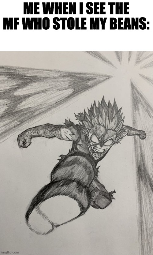 deku 100% | ME WHEN I SEE THE MF WHO STOLE MY BEANS: | image tagged in deku 100 | made w/ Imgflip meme maker