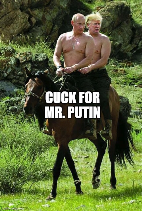 Trump Putin | CUCK FOR MR. PUTIN | image tagged in trump putin | made w/ Imgflip meme maker