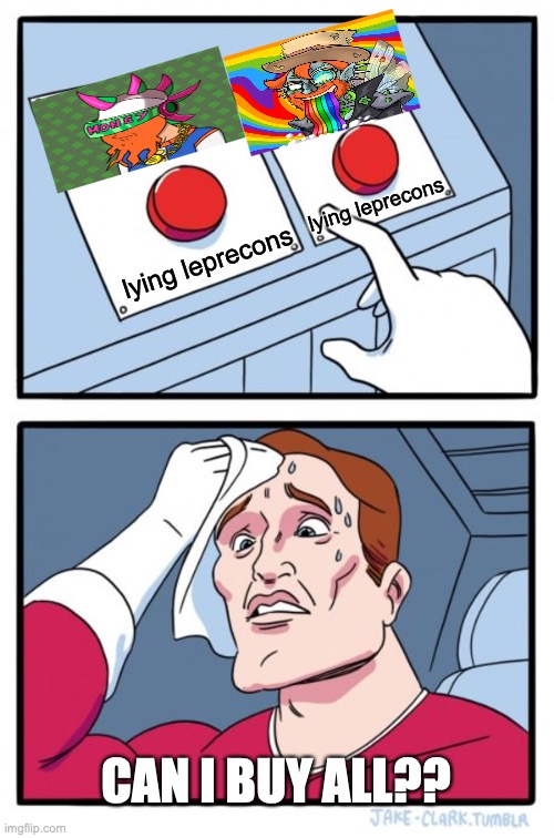 lying leprecons | lying leprecons; lying leprecons; CAN I BUY ALL?? | image tagged in memes,two buttons,lying leprecons,lying,leprecons,nfts | made w/ Imgflip meme maker