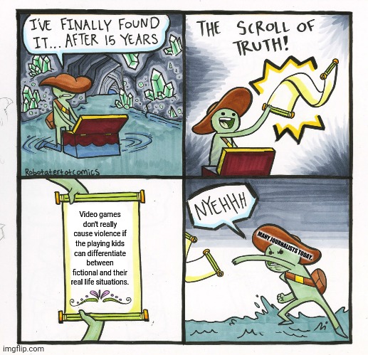 The Scroll Of Truth | Video games don't really cause violence if the playing kids can differentiate between fictional and their real life situations. MANY JOURNALISTS TODAY. | image tagged in memes,the scroll of truth,journalism | made w/ Imgflip meme maker