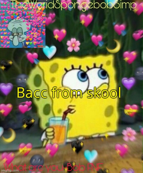 TheWeridSpongebobSimp's Announcement Temp v2 | Bacc from skool | image tagged in theweridspongebobsimp's announcement temp v2 | made w/ Imgflip meme maker