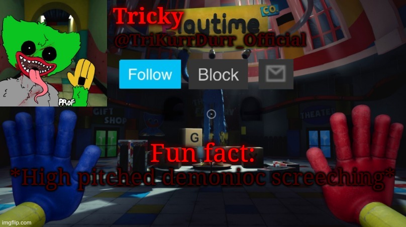 Tricky's Poppy Playtime template | Fun fact:; *High pitched demonioc screeching* | image tagged in tricky's poppy playtime template | made w/ Imgflip meme maker