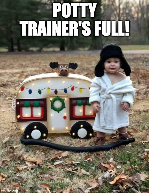 Cousin Eddie Lives | POTTY TRAINER'S FULL! | image tagged in national lampoon,christmas vacation,cousin eddie | made w/ Imgflip meme maker