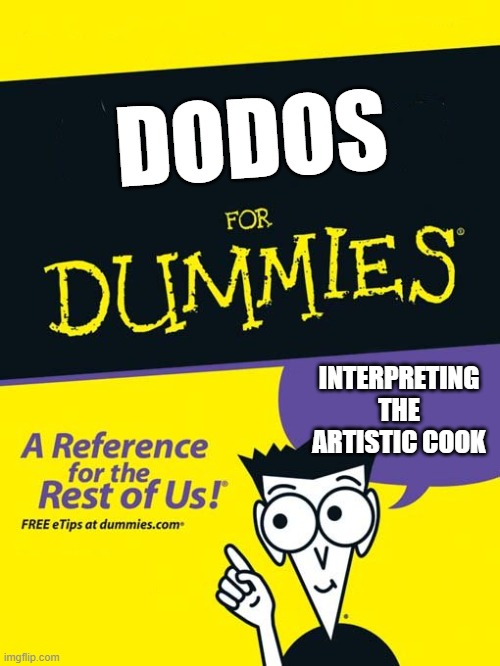 DODOS | DODOS; INTERPRETING THE ARTISTIC COOK | image tagged in for dummies book | made w/ Imgflip meme maker