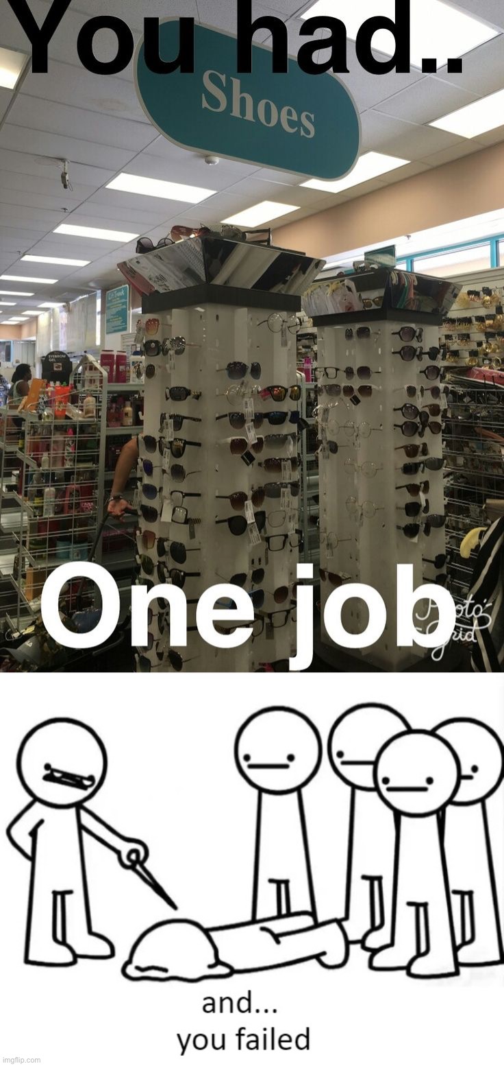 Sunglasses don’t go where shoes go! | image tagged in and you failed,memes,funny,you had one job,lmao,fail | made w/ Imgflip meme maker