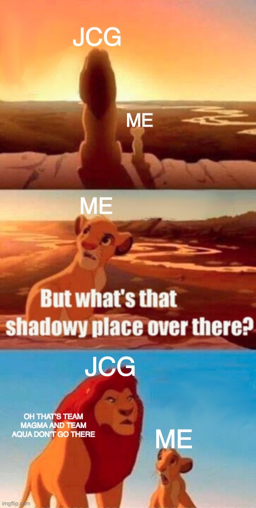 Wooloo made a Air Force is gonna bomb team aqua and team magma | JCG; ME; ME; JCG; OH THAT’S TEAM MAGMA AND TEAM AQUA DON’T GO THERE; ME | image tagged in memes,simba shadowy place | made w/ Imgflip meme maker