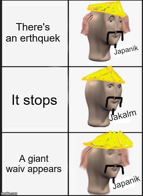 Forgot about the title :| | There's an erthquek; Japanik; It stops; Jakalm; A giant waiv appears; Japanik | image tagged in memes,panik kalm panik | made w/ Imgflip meme maker