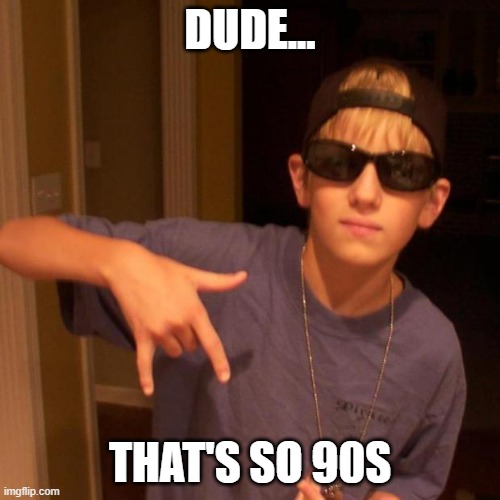 that's so 90s | DUDE... THAT'S SO 90S | image tagged in rapper nick | made w/ Imgflip meme maker