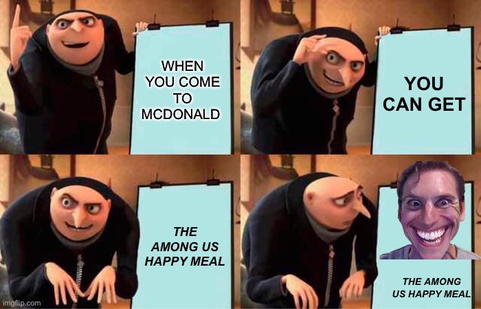 Sus |  WHEN YOU COME TO MCDONALD; YOU CAN GET; THE AMONG US HAPPY MEAL; THE AMONG US HAPPY MEAL | image tagged in memes,gru's plan | made w/ Imgflip meme maker