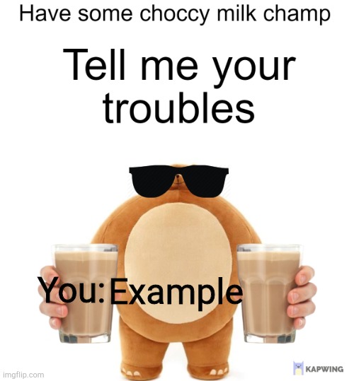 The example of my new template | You:; Example | image tagged in tell me your troubles | made w/ Imgflip meme maker
