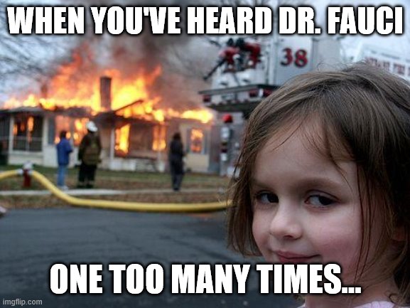 Disaster Girl | WHEN YOU'VE HEARD DR. FAUCI; ONE TOO MANY TIMES... | image tagged in memes,disaster girl | made w/ Imgflip meme maker