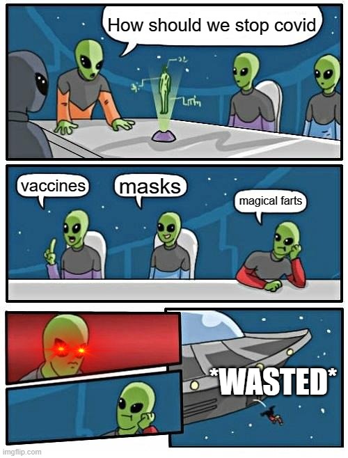 Alien Meeting Suggestion | How should we stop covid; masks; vaccines; magical farts; *WASTED* | image tagged in memes,alien meeting suggestion | made w/ Imgflip meme maker