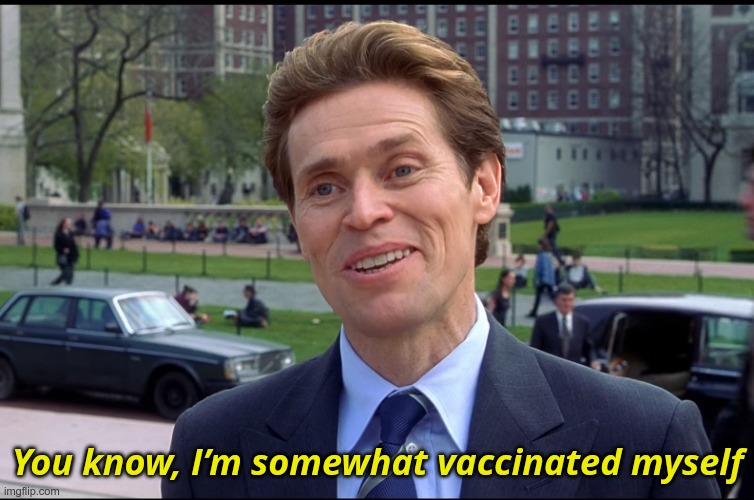 somewhat vaccinated | You know, I’m somewhat vaccinated myself | image tagged in you know i am somewhat a scientist myself | made w/ Imgflip meme maker