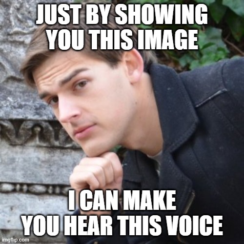 MatPat | JUST BY SHOWING YOU THIS IMAGE; I CAN MAKE YOU HEAR THIS VOICE | image tagged in matpat | made w/ Imgflip meme maker