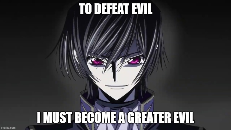 TO DEFEAT EVIL; I MUST BECOME A GREATER EVIL | made w/ Imgflip meme maker