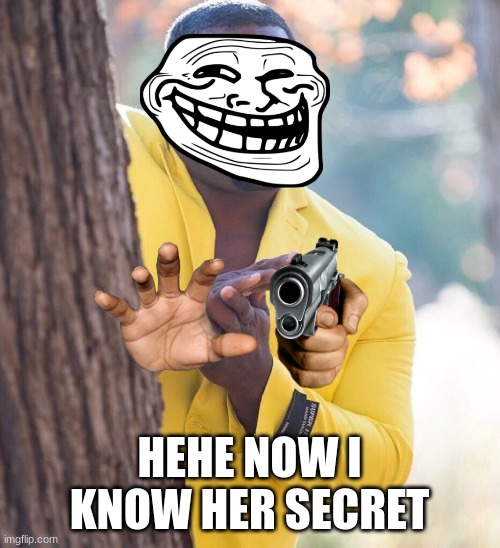 Black guy hiding behind tree | HEHE NOW I KNOW HER SECRET | image tagged in black guy hiding behind tree | made w/ Imgflip meme maker