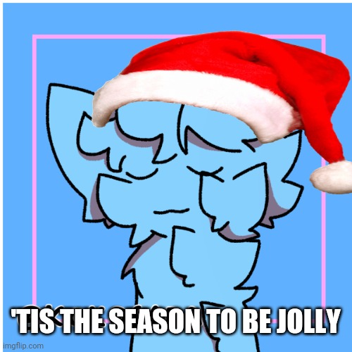 RetroTheFloof Fluffy Boi | 'TIS THE SEASON TO BE JOLLY | image tagged in retrothefloof fluffy boi | made w/ Imgflip meme maker