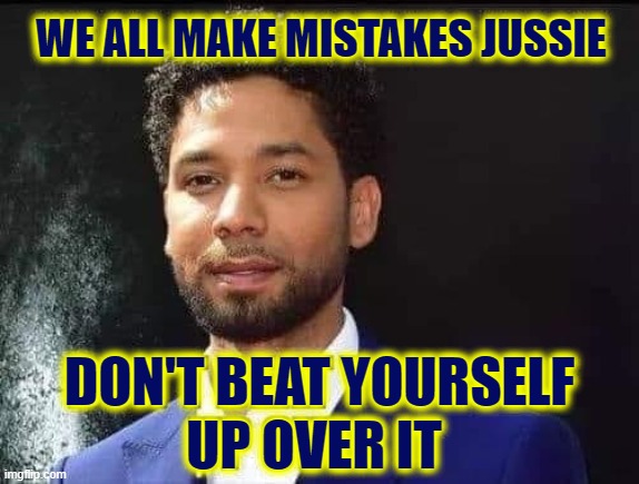Hollywood Libs are proud of this narcissistic, sociopathic racist |  WE ALL MAKE MISTAKES JUSSIE; DON'T BEAT YOURSELF
UP OVER IT | image tagged in vince vance,jussie smollett,fake,racism,narcissist,sociopath | made w/ Imgflip meme maker