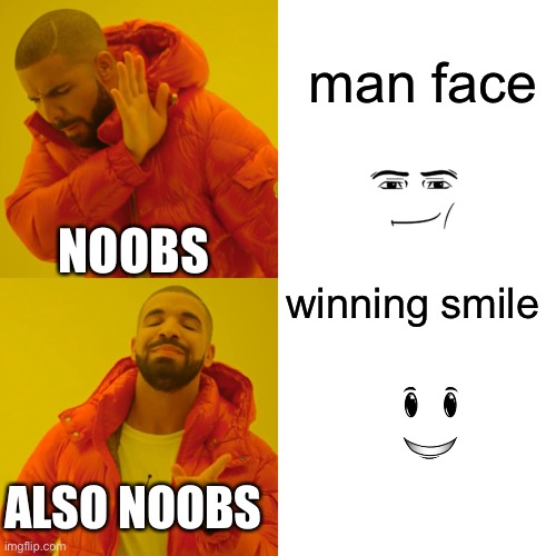 Drake Hotline Bling | man face; NOOBS; winning smile; ALSO NOOBS | image tagged in memes,drake hotline bling | made w/ Imgflip meme maker