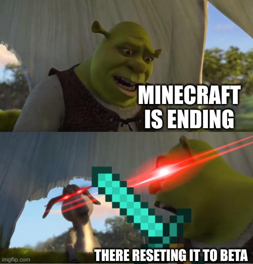 Shrek For Five Minutes | MINECRAFT IS ENDING; THERE RESETING IT TO BETA | image tagged in shrek for five minutes | made w/ Imgflip meme maker