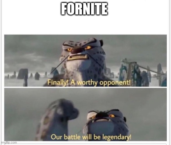 Finally! A worthy opponent! | FORNITE | image tagged in finally a worthy opponent | made w/ Imgflip meme maker