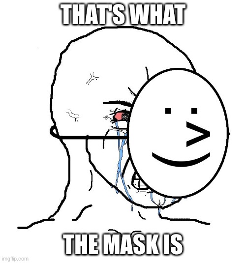 Dream | THAT'S WHAT; THE MASK IS | image tagged in pretending to be happy hiding crying behind a mask | made w/ Imgflip meme maker
