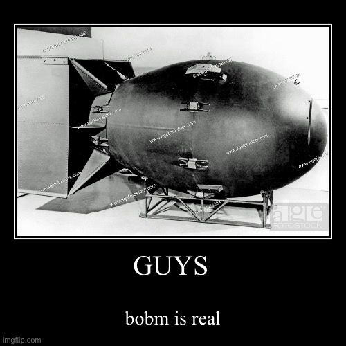Bobm is real | image tagged in funny,demotivationals,nuclear bomb,first world problems,memes,cursed image | made w/ Imgflip demotivational maker