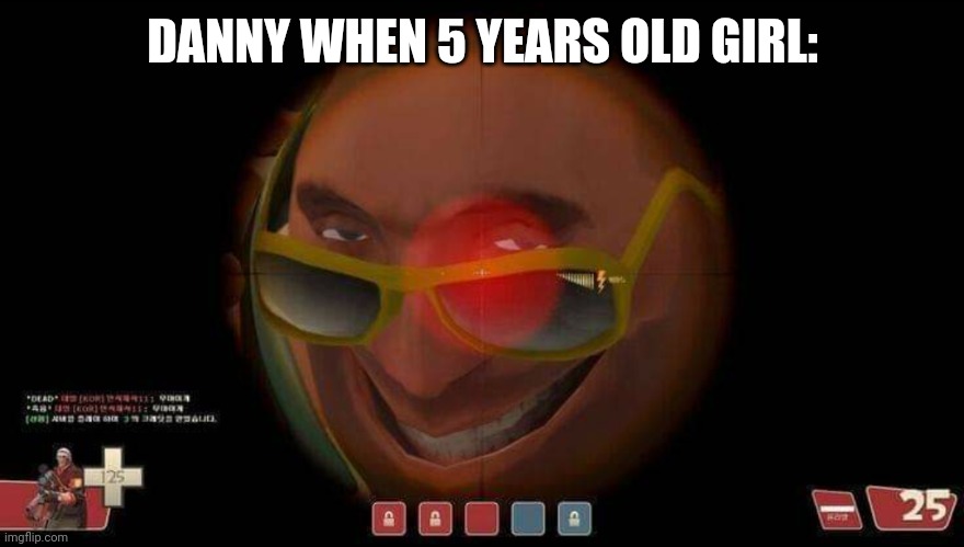 sexo | DANNY WHEN 5 YEARS OLD GIRL: | image tagged in sexo | made w/ Imgflip meme maker