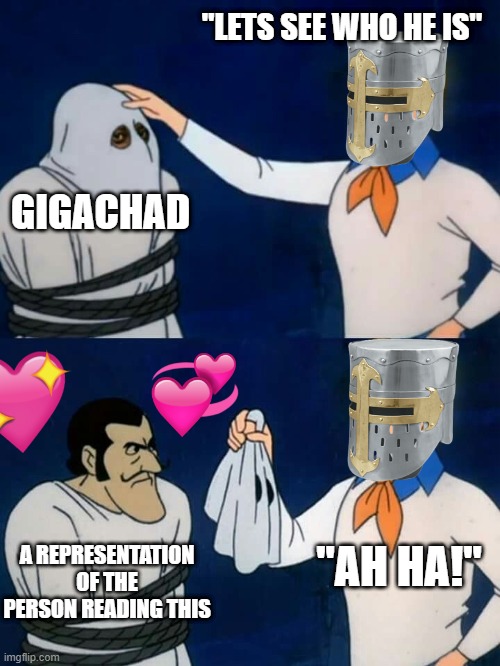 ah ha! | "LETS SEE WHO HE IS"; GIGACHAD; "AH HA!"; A REPRESENTATION OF THE PERSON READING THIS | image tagged in scooby doo mask reveal,wholesome | made w/ Imgflip meme maker