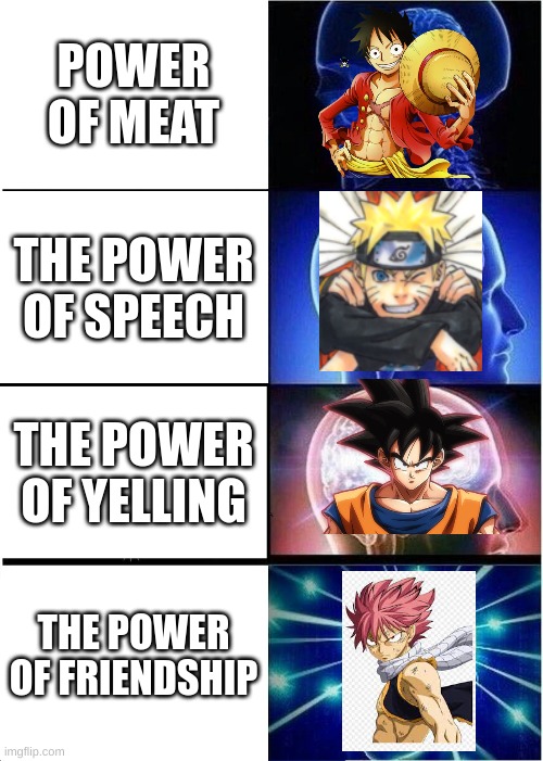 Anime power | POWER OF MEAT; THE POWER OF SPEECH; THE POWER OF YELLING; THE POWER OF FRIENDSHIP | image tagged in memes,expanding brain,anime meme,power of friendship | made w/ Imgflip meme maker