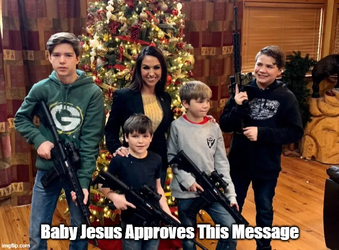"Baby Jesus Approves This Message" | Baby Jesus Approves This Message | image tagged in boebert,boebert christmas card,2nd amendment,gun lunacy | made w/ Imgflip meme maker