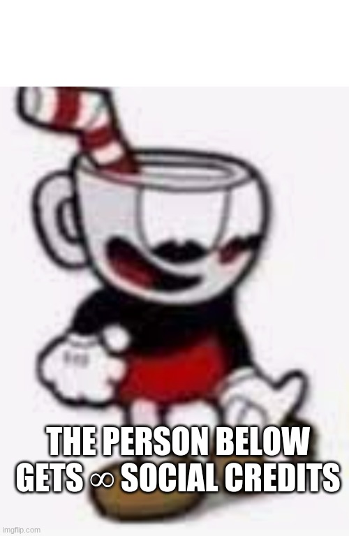 +15 Social credits | THE PERSON BELOW GETS ∞ SOCIAL CREDITS | image tagged in blank white template,cuphead pointing down,and that's a fact | made w/ Imgflip meme maker