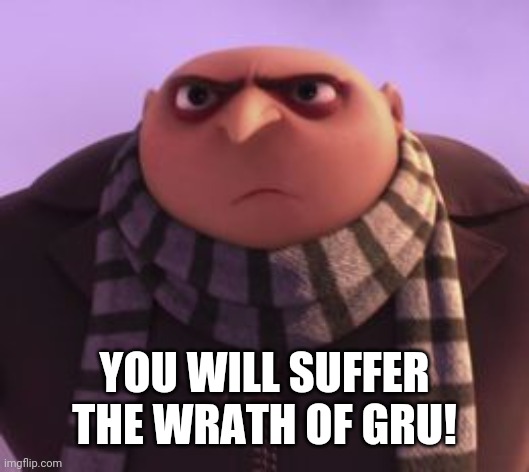 YOU WILL SUFFER THE WRATH OF GRU! | made w/ Imgflip meme maker